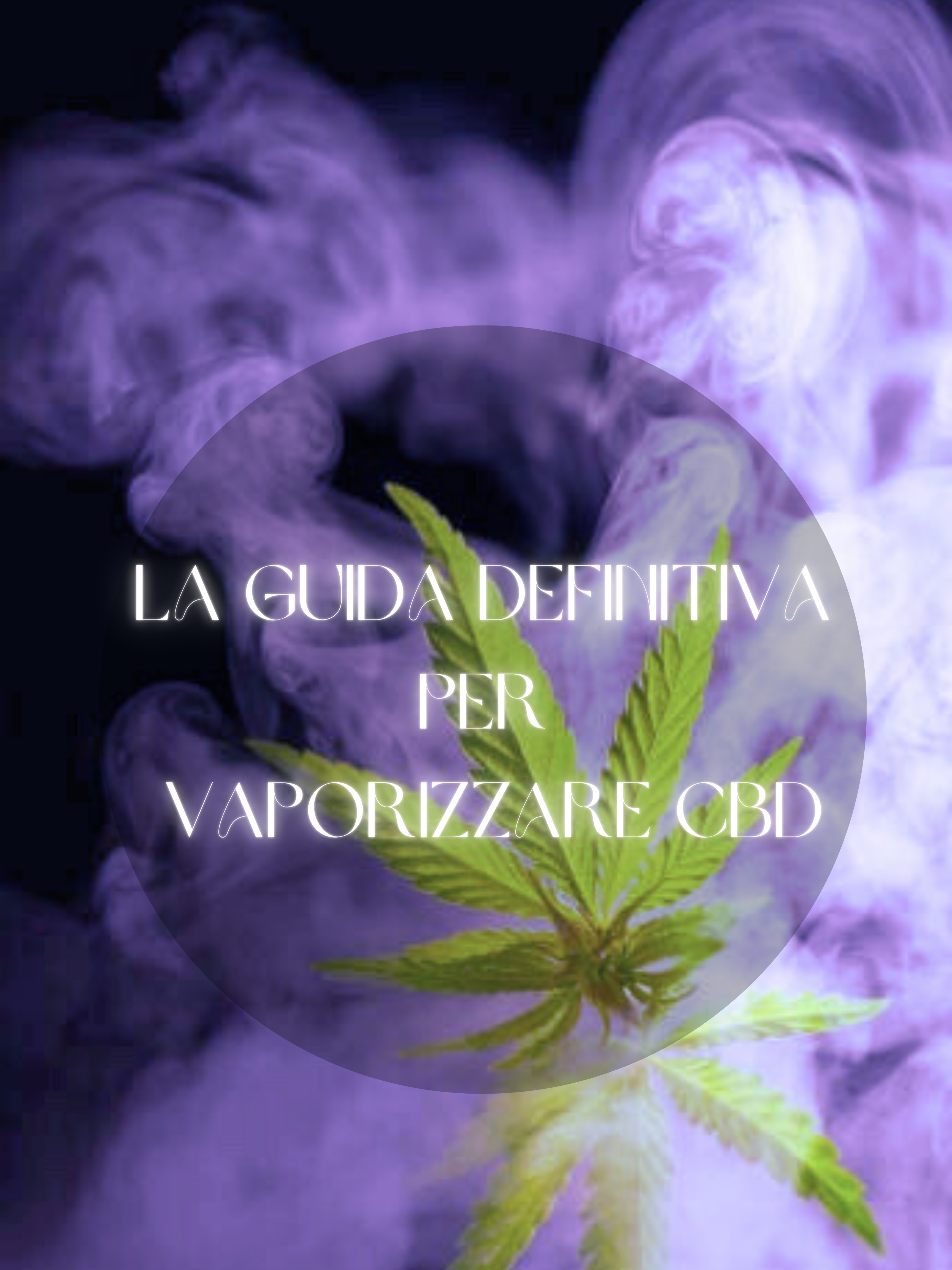 Guida completa alla vaporizzazione del CBD: tutto quello che devi sapere per vaporizzare il cbd e i fiori di Cannabis